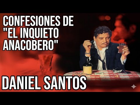 CONFESIONES DE DANIEL SANTOS (EL INQUIETO ANACOBERO)