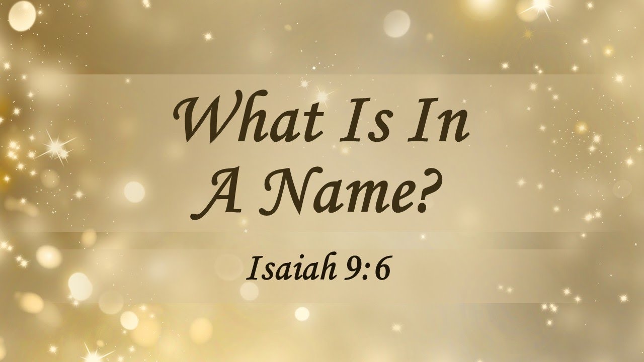 What Is In A Name Pt.2 - Isaiah 9:6
