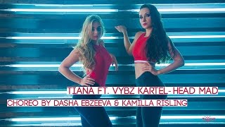 TIANA FT. VYBZ KARTEL - HEAD MAD | FEMALE DANCEHALL | CHOREO BY DASHA EBZEEVA AND KAMILLA RISLING