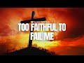 YOU ARE TOO FAITHFUL TO FAIL ME PRAYER INSTRUMENTAL BIBLE STUDY