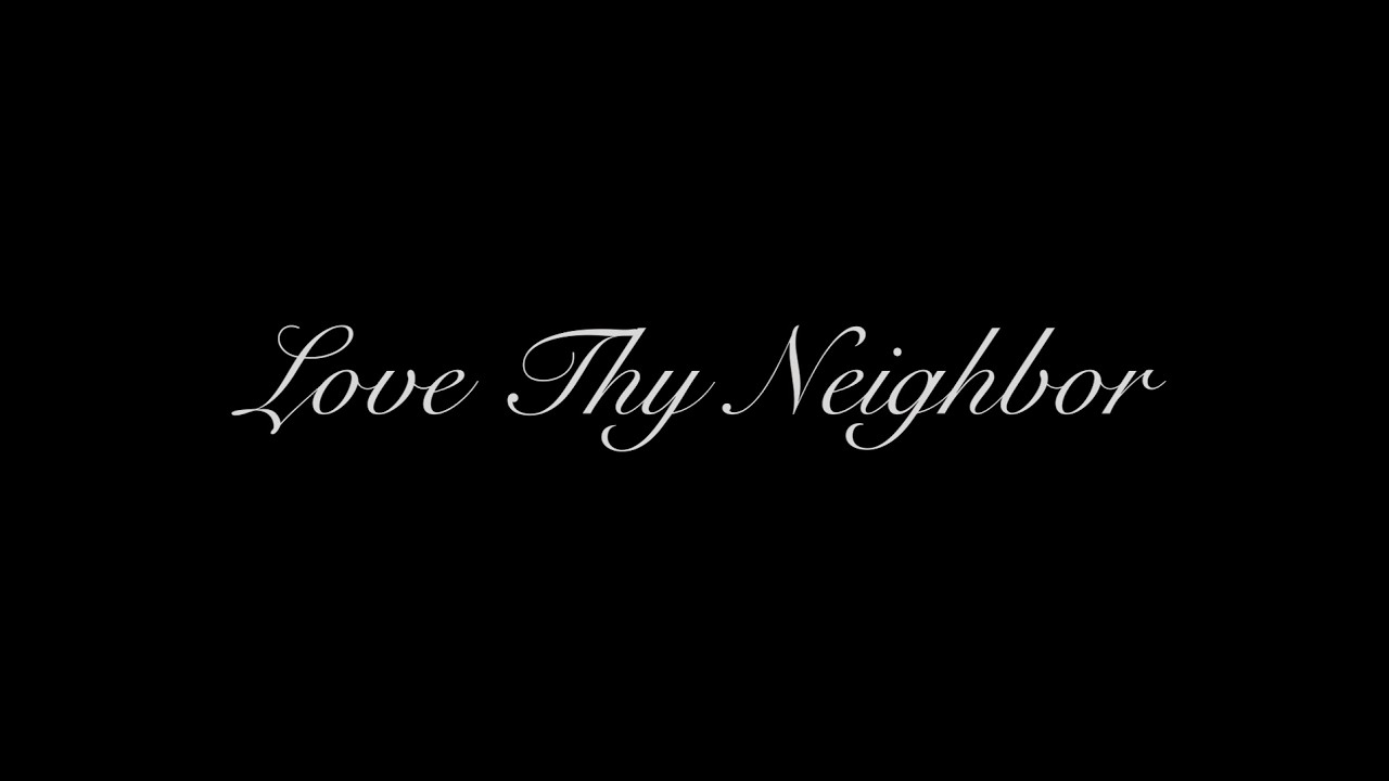 Love Thy Neighbor