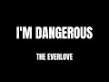 Lyrics I M Dangerous By The Everlove