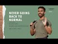 Never Going Back To Normal | Carlos Serrano | Legacy Church