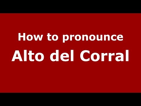 How to pronounce Alto del Corral (Colombian Spanish/Colombia)  - PronounceNames.com
