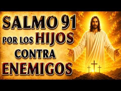 SALMO 91 ORACIÓN PARA HIJOS CONTRA ENEMIGOS