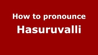 How to pronounce Hasuruvalli