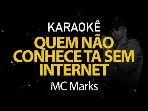 Quem Não Conhece Ta Sem Internet - MC Marks (Karaokê Version)