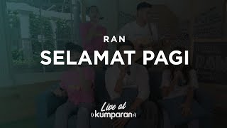 RAN -  Selamat Pagi | Live at kumparan