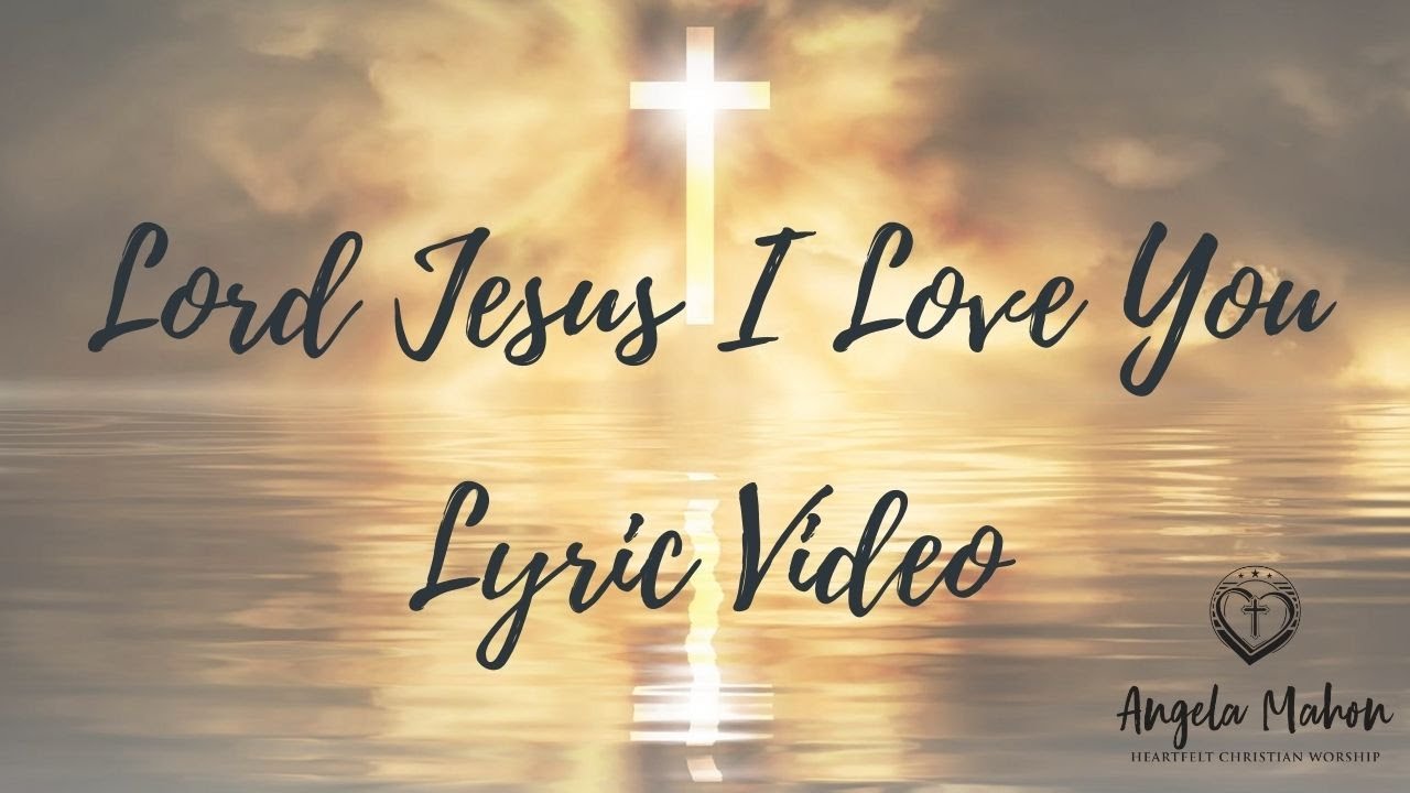 Lord Jesus I Love You (Official Lyrics Video) | Angela Mahon