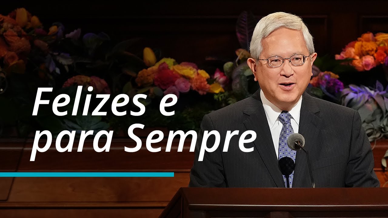 Felizes e para sempre | Gerrit W. Gong | Conferência Geral de Outubro de 2022