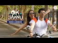 Ok Jaanu Video Jukebox Aditya Roy Kapur Shraddha Kapoor A R Rahman Superhit Songs