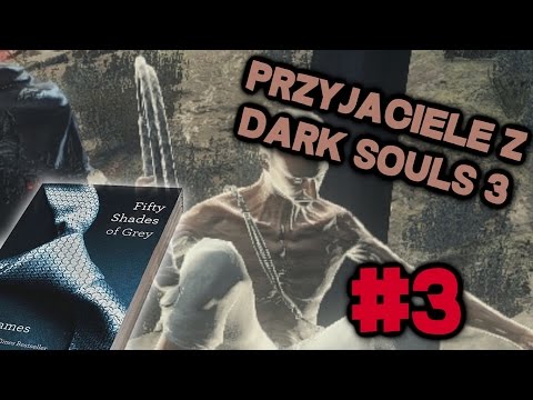 Przyjaciele z Dark Souls 3 #3 - 50 SHADES OF ADAŚ