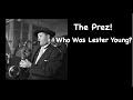 The Prez!  Who Was Lester Young?