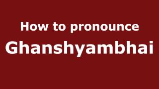 How to pronounce Ghanshyambhai