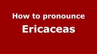 How to pronounce Ericaceas
