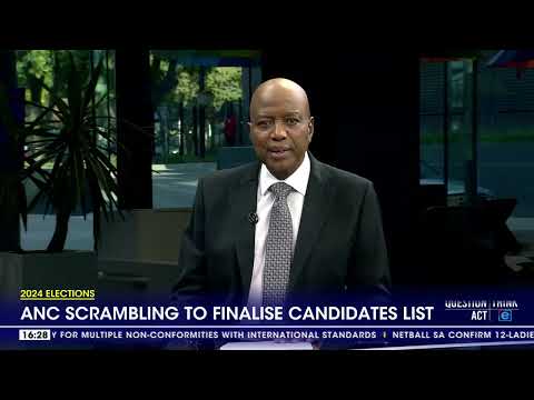 2024 Elections ANC scrambling to finalise candidates list