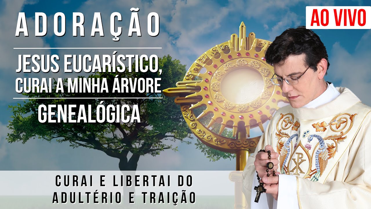 JESUS EUCARÍSTICO, CURAI A MINHA ÁRVORE GENEALÓGICA | CURAI E LIBERTAI DO ADULTÉRIO E TRAIÇÃO
