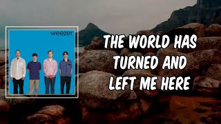 Lyric: The World Has Turned And Left Me Here by Weezer