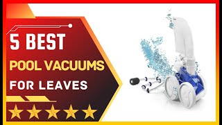 ✅ Best Pool Vacuums for Leaves ➡️ Top 5 Tested & Buying Guid