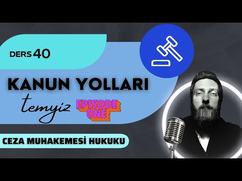 40) CEZA MUHAKEMESİ HUKUKU - KANUN YOLLARI / TEMYİZ (BÖLÜM 1) - 2023 / 2024 GÜNCEL