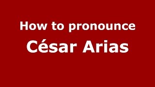 How to pronounce César Arias