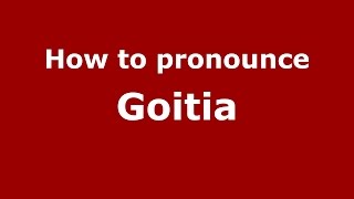 How to pronounce Goitia