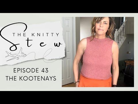 The Knitty Stew - Episode 43 - Ivy Top, Garden Cardigan, Frosé Shorties, Yarn Shop in Nelson, BC
