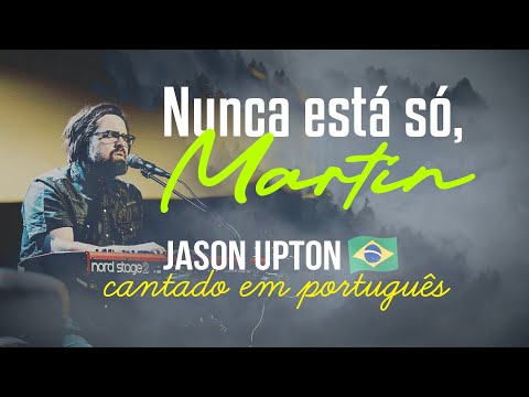 Jason Upton - Never Alone Martin cantado em Português "Nunca está só"