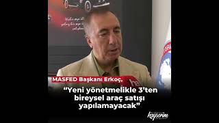 MASFED Başkanı Erkoç, “Yeni yönetmelikle 3’ten  fazla bireysel araç sa