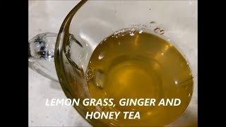 LEMON GRASS, GINGER AND HONEY TEA ( immune system booster, helps prevent heartburn)