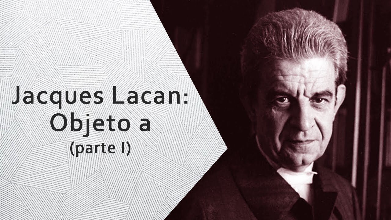 Objeto a em Jacques Lacan I | O Mais Gozar ou Objeto Causa do Desejo