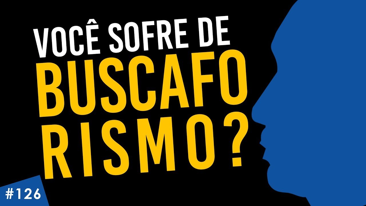Você sofre de BUSCAFORISMO?