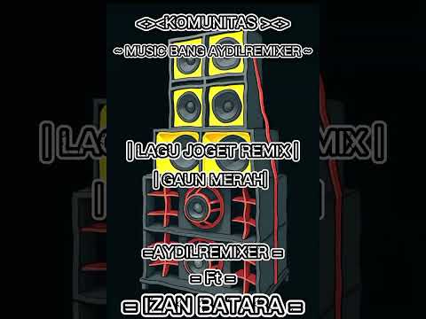 GAUN MERAH🌿LAGU JOGET REMIX BANG 🌿AYDILREMIXER 🌿 FT 🌿 IZAN BTARA REMIXER 🌿