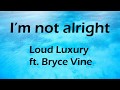 Loud Luxury - I'm Not Alright (Lyrics) ft. Bryce Vine