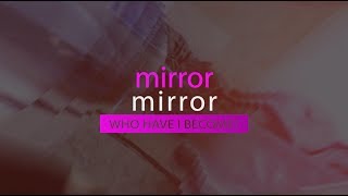 Mirror, Mirror, Who Have I Become?