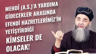 Mehdî (A.S.)’a Yardıma Gidecekler Arasında Efendi Hazretlerimiz’in Yetiştirdiği Kimseler de Olacak!