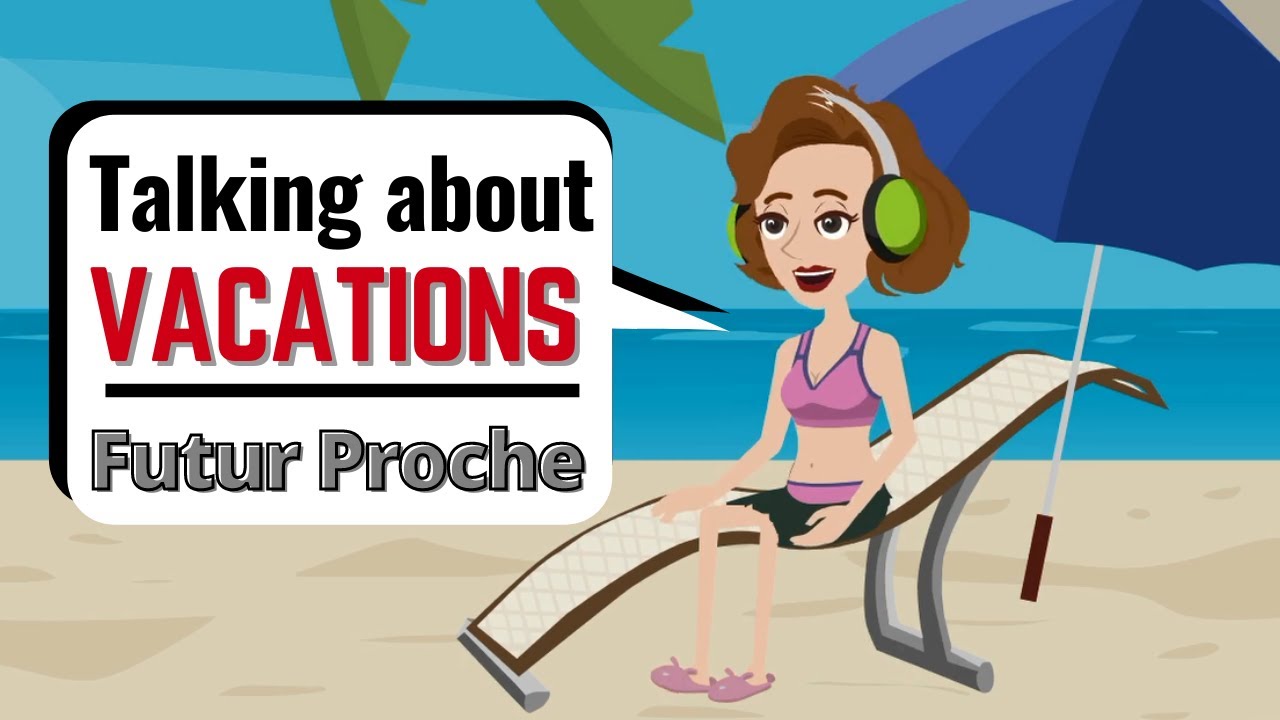 Talking About Your Vacation in French - Le Futur Proche