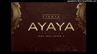 Iyanya - Ayaya ft. Ikpa Udo x Upper X