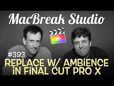 MacBreak Studio Ep 393: Replace With Ambience in FCP X