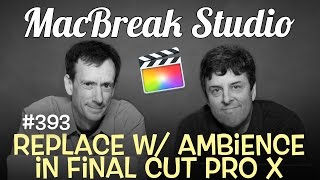 MacBreak Studio Ep 393: Replace With Ambience in FCP X