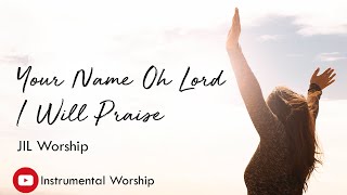 Your Name O Lord I Will Praise - Instrumental Worship (Lyrics) | Pastor Joey Crisostomo