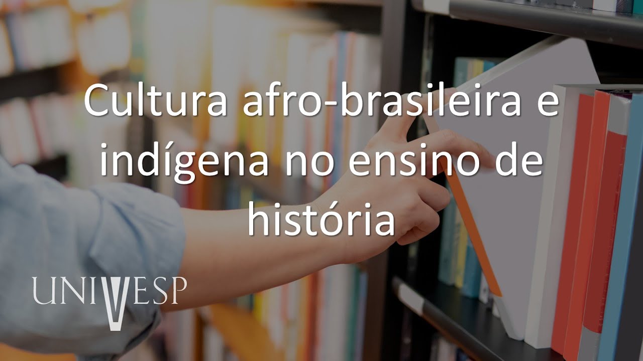 Fundamentos e Práticas no Ensino de História - Cultura afro-brasileira e indígena no ensino
