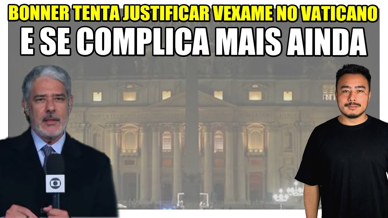 Sentiu: Bonner tenta justificar vexame no Vaticano e se complica mais ainda