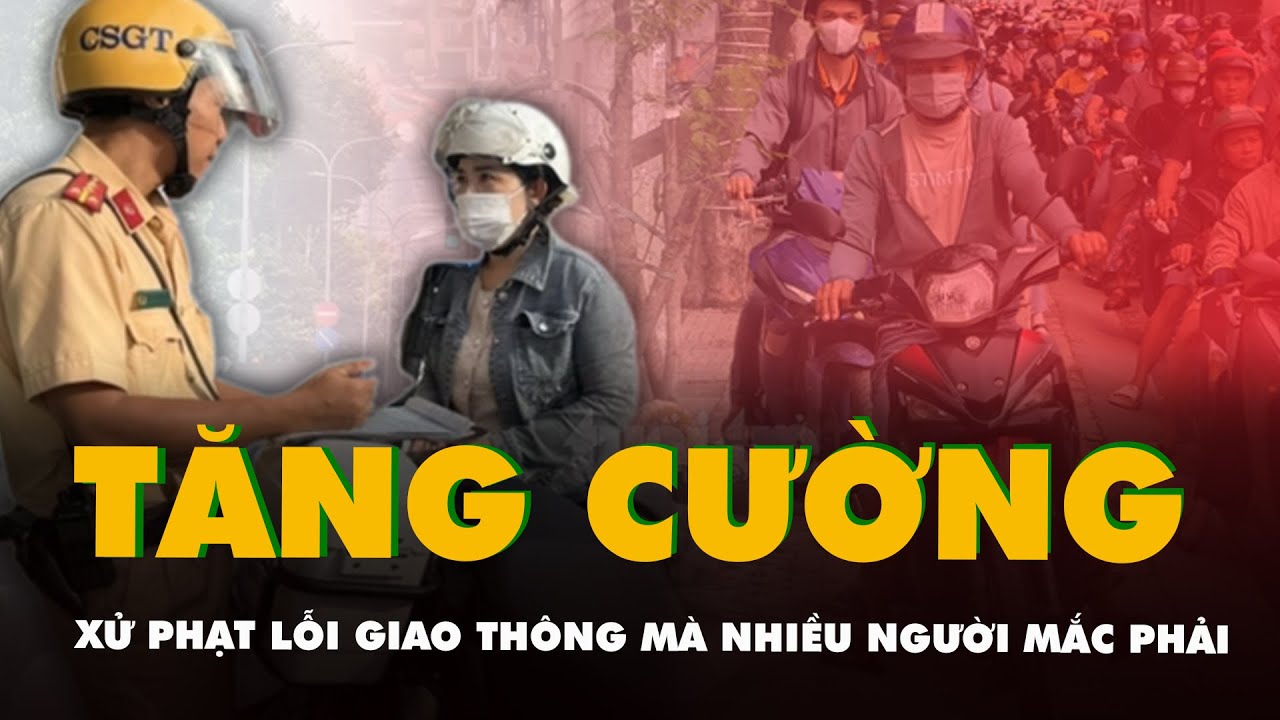 Chú ý: CSGT tăng cường xử phạt một lỗi mà nhiều người mắc phải, mức phạt xe máy lên đến tiền triệu