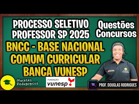 BNCC - Base Nacional Comum Curricular - Banca Vunesp - Processo Seletivo Professor SP 2025 -Live 458
