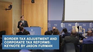 Border Tax Adjustment and Corporate Tax Reforms: Keynote by Jason Furman
