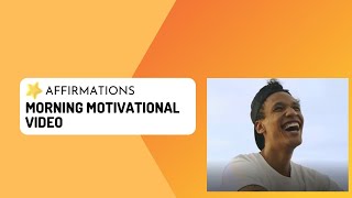 MORNING MOTIVATIONAL VIDEO - DAILY MORNING AFFIRMATIONS