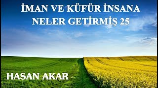 Hasan Akar - İman ve Küfür İnsana Neler Getirmiş 25