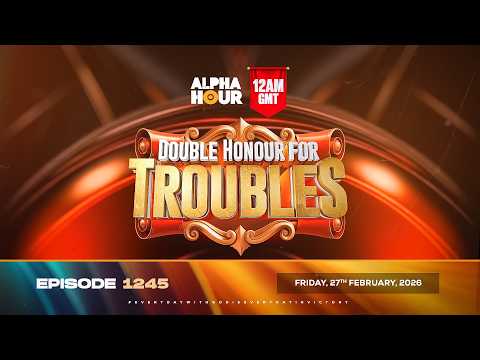 ALPHA HOUR EPISODE 1245 || DOUBLE HONOUR FOR TROUBLES || FRIDAY, 27th FEBRUARY, 2026