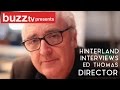 Hinterland Interviews ED THOMAS Director